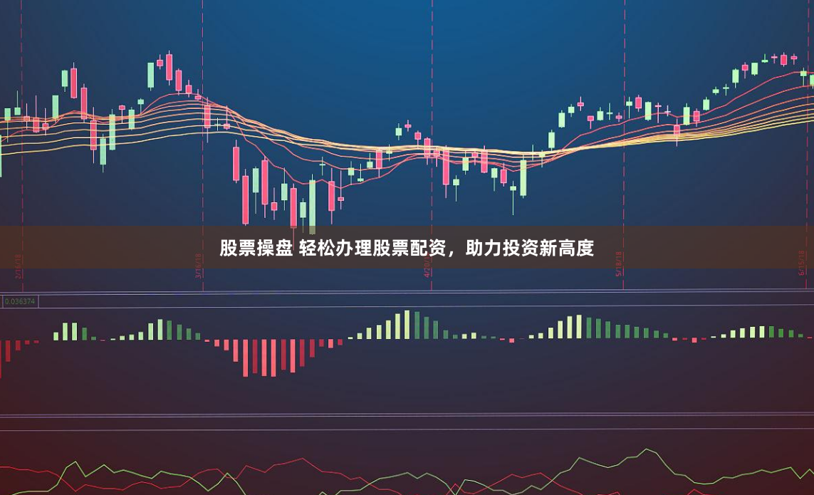 股票操盘 轻松办理股票配资，助力投资新高度