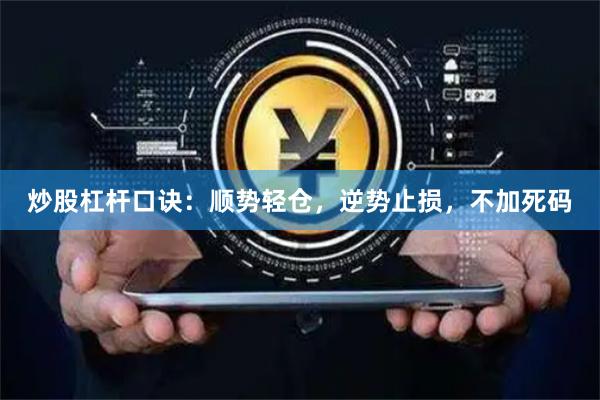 炒股杠杆口诀：顺势轻仓，逆势止损，不加死码