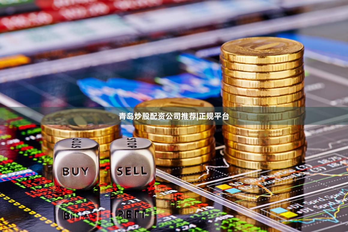 青岛炒股配资公司推荐|正规平台